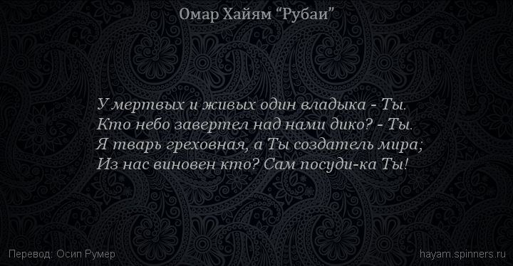 У мертвых и живых один владыка - Ты.
 | Омар Хайям | Рубаи о Боге