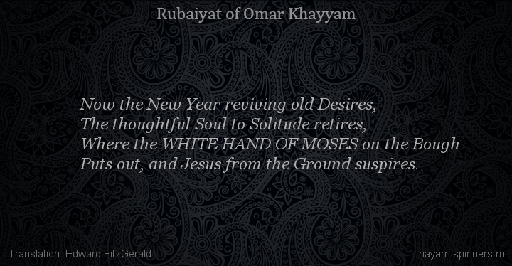 Now the New Year reviving old Desires,
 | Omar Khayyam | Rubaiyat in English