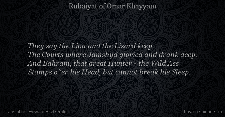 They say the Lion and the Lizard keep
 | Omar Khayyam | Rubaiyat in English