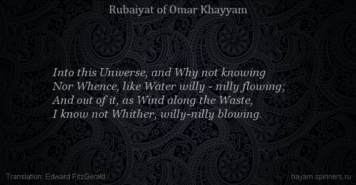 Into this Universe, and Why not knowing
 | Omar Khayyam | Rubaiyat in English