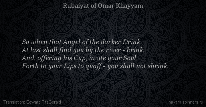 So when that Angel of the darker Drink
 | Omar Khayyam | Rubaiyat in English