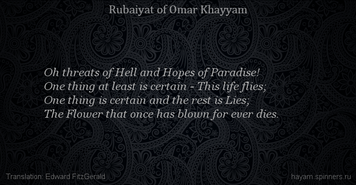 Oh threats of Hell and Hopes of Paradise!
 | Omar Khayyam | Rubaiyat in English