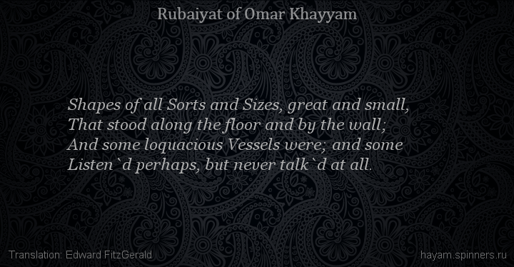 Shapes of all Sorts and Sizes, great and small,
 | Omar Khayyam | Rubaiyat in English