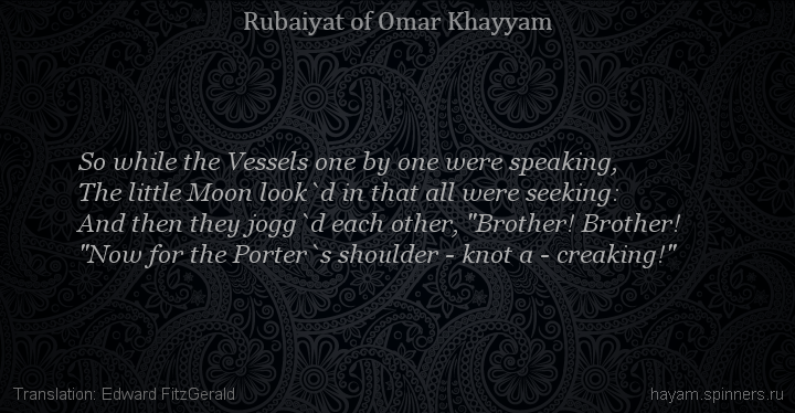 So while the Vessels one by one were speaking,
 | Omar Khayyam | Rubaiyat in English
