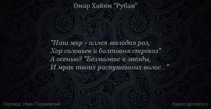"Наш мир - аллея молодая роз,
 | Омар Хайям | Рубаи все подряд